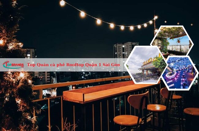 Top 10 Quán Cà Phê Rooftop Quận 1 Sài Gòn Cực Chill - Topbrands