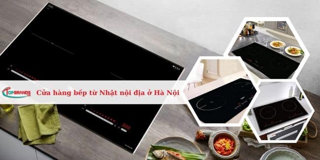 Top 10 Địa chỉ bán bếp từ Nhật nội địa uy tín nhất Hà Nội