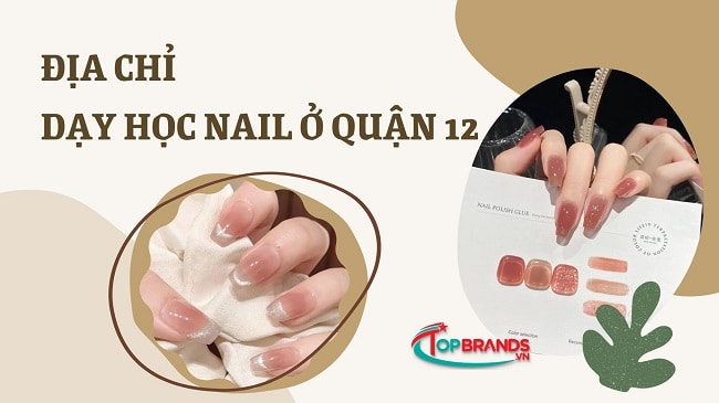 Địa chỉ dạy học nail ở Quận 12 uy tín và chất lượng