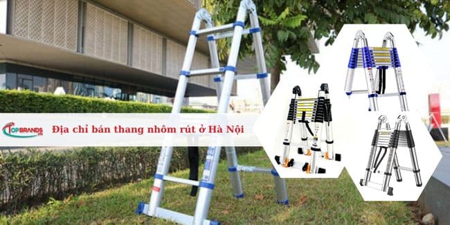 Top 13 địa chỉ bán thang nhôm rút ở Hà Nội giá rẻ, chất lượng nhất