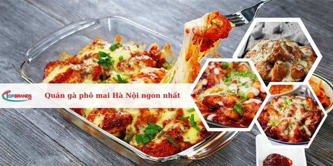 Top 12 quán gà phô mai Hà Nội ngon, nổi tiếng nhất