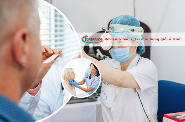 Review 5 bác sĩ tai mũi họng giỏi ở Huế