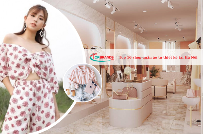 Top 10 shop quần áo tự thiết kế tại Hà Nội được yêu thích nhất